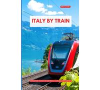 ITALY BY RAIL 2025-2026: Unforgettable Journeys Through History, Landscapes, and Local Life