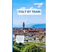 ITALY BY TRAIN: The Best Rail Journeys and Destinations Beyond the Escorted Tour