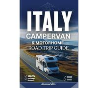 ITALY CAMPERVAN AND MOTORHOME ROAD TRIP GUIDE 2026 - 2027: The Ultimate Companion to Italy’s Scenic Routes, Detailed Maps, Campsites, Must-See Places, Driving Rules, and Vanlife Adventures