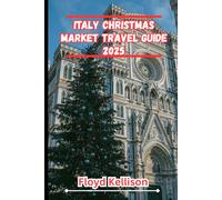 Italy Christmas market travel guide 2025: The ultimate Italy winter travel guide 2025: discover magical Christmas markets, festive traditions, and holiday adventures across Rome, Florence, Venice