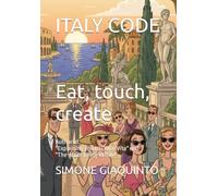ITALY CODE Eat, touch, create: Author of "Explaining you La Dolce Vita" and "The Art of Being Whole"