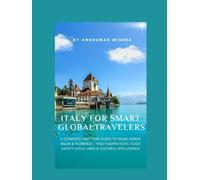 Italy for Smart Global Travelers: A Complete First-Time Guide to Rome, Venice, Milan & Florence - Visa Flights, Hotels, Food, Safety, Local Laws & Cultural Intelligence