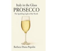 Italy in the Glass: Prosecco: The Sparkling Light of the North