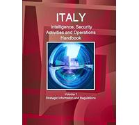 Italy Intelligence, Security Activities And Operations Handbook Volume 1 Strategic Information And Regulations