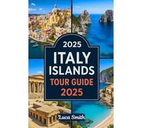 ITALY ISLANDS TOUR GUIDE 2025: Explore Sardinia, Sicily, Capri, Aeolian Islands, Ischia, Elba, & More