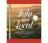 ITALY LIKE A LOCAL 2026-2027: An Insider’s Guide to Authentic Italian Living, Undiscovered Towns, Culinary Traditions and Meaningful Journeys Across Italy’s Most Enchanting Regions