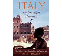 Italy, My Beautiful Obsession: An American Italophile Falls in Love