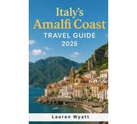 Italy’s Amalfi Coast Travel Guide 2025: Lemon Groves, Local Eats, Cliffside Villages & Dreamy Coastal Walks