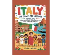 ITALY: The Complete History for Kids: How a land of dreamers, warriors, and builders shaped the world we know today
