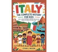 ITALY: The Complete History for Kids: How a land of dreamers, warriors, and builders shaped the world we know today