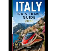 ITALY TRAIN TRAVEL GUIDE 2026: An Unforgettable Rail Adventure from Rome to Venice and Beyond
