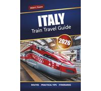 ITALY TRAIN TRAVEL GUIDE 2026: Explore Scenic Routes, Rail Pass Tips, Itineraries, and Must-See Destinations Across Europe