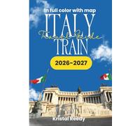 ITALY TRAIN TRAVEL GUIDE: The Essential ROME, FLORENCE, VENICE, MILAN & BEYOND Train Guide, High-Speed Routes, Regional Railways, Itineraries, and Money-Saving Tips for Travelers