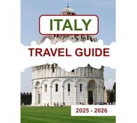 ITALY TRAVEL GUIDE 2025-2026: A Tour Guide Book To Discover The Best Of Rome, Florence, Venice, Naples And Beyond