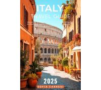 Italy Travel Guide 2025: Discover How to Plan Your Trip With Confidence While Saving Time, Avoiding Crowds, Enjoying Authentic Food, and Choosing Routes That Actually Make Sense