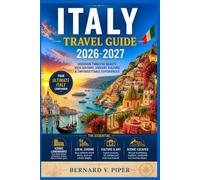 ITALY TRAVEL GUIDE 2026-2027: A Practical Guide to Exploring Historic Streets, Coastal Routes, Alpine Scenery, Regional Traditions, and Everyday Local Life