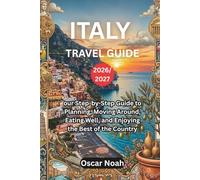 ITALY TRAVEL GUIDE 2026/2027: our Step-by-Step Guide to Planning, Moving Around, Eating Well, and Enjoying the Best of the Country