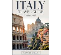 ITALY TRAVEL GUIDE 2026-2027: Rome, Florence, Venice, the Amalfi Coast, Tuscany, Milan, Cinque Terre, and Naples-Essential Tips, Itineraries, ... and Cultural Advice for First-Time Travelers