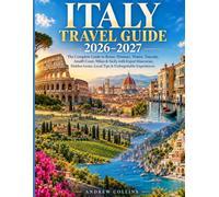 Italy Travel Guide 2026-2027: The Complete Guide to Rome, Florence, Venice, Tuscany, Amalfi Coast, Milan & Sicily with Expert Itineraries, Hidden Gems, Local Tips & Unforgettable Experiences.