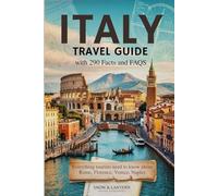 ITALY TRAVEL GUIDE 2026-2027 WITH 290 FACTS AND FAQS: Everything Tourists Need to Know About Rome, Florence, Venice, Milan & Naples Essentials, and Expert Tips for Each City