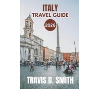 ITALY TRAVEL GUIDE 2026: “Beyond the Landmarks: A Traveler’s Guide to Authentic Italian Living”