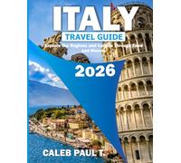 ITALY TRAVEL GUIDE 2026: Explore the Regions and Culture Through Food and History