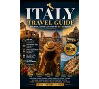 Italy Travel Guide See More, Spend Less with 80/20 Method: Avoid Tourist Traps, Master Italian Trains, Eat Like a Local and Plan the Perfect Trip to Rome, Florence, Venice, Milan, Bologna & Naples