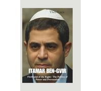 ITAMAR BEN-GVIR: Firebrand of the Right- The Politics of Power and Provocation