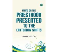 Items on the Priesthood presented to the Latterday Saints