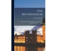 Iter Britanniarum; Or, That Part Of The Itinerary Of Antoninus Which Relates To Britain, With A New Comment