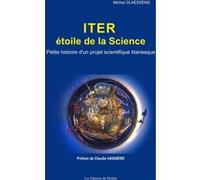 ITER, étoile de la Science. Petite histoire d'un projet scientifique titanesque Michel Claessens (Auteur)