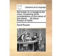 Iter Lunare: Or, A Voyage To The Moon. Containing Some Considerations On The Nature Of That Planet. ... By David Russen Of Hythe.