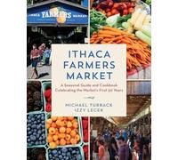 Ithaca Farmers Market: A Seasonal Guide and Cookbook Celebrating the Market's First 50 Years
