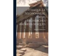 Ithaque, Le Péloponnèse, Troie, Recherches Archéologiques
