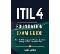 ITIL 4 Foundation Exam Guide: Real-World Strategies and Practice Questions to Help You Pass with Confidence
