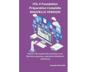 ITIL 4 Foundation Préparation Complète - NOUVELLE VERSION: Réussir votre examen dès le premier essai (Dernières questions, explication détaillée et références)