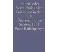 Itinerär, oder Verzeichniss Aller Postrouten in den K. K. Österreichischen Staaten, 1851: Ein Wegweiser für Jedermann