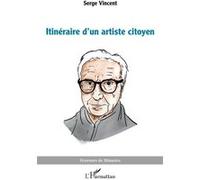 Itinéraire d’un artiste citoyen - Serge Vincent - L'harmattan - broché - Essai