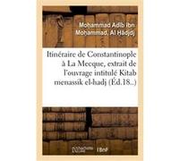 Itinéraire de Constantinople à La Mecque, extrait de l'ouvrage turc intitulé Kitab menassik el-hadj Al Hdjdj Mohammad Adb ibn Mohammad (Auteur)