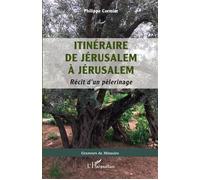 Itinéraire de Jérusalem à Jérusalem Récit d'un pèlerinage - Philippe Cormier - L'harmattan - broché - Récit