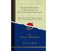 Itinéraire Descriptif Et Pittoresque Des Hautes-Pyrénées Françoises, Vol. 2: Jadis Territoires Du Béarn, Du Bigorre, Des Quatre Vallées, Du Comminges, Et de la Haute-Garonne (Classic Reprint)