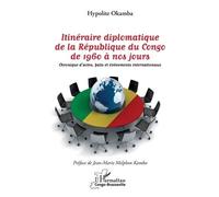 Itinéraire Diplomatique De La République Du Congo De 1960 À Nos Jours - Chronique D'actes, Faits Et Événements Internationaux