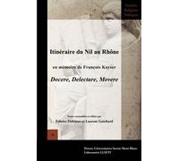 Itinéraire Du Nil Au Rhône En Mémoire De François Kayser - Docere, Delectare, Movere