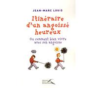 Itinéraire d'un angoissé heureux: ou comment bien vivre avec son angoisse