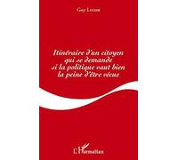 Itinéraire D'un Citoyen Qui Se Demande Si La Politique Vaut Bien La Peine D'être Vécue