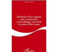 Itinéraire d'un citoyen qui se demande si la politique vaut bien la peine d'être vécue - Guy Lorant - L'harmattan - broché - Essai