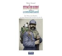 Itineraire d'un combattant: De l'Alsace aux Flandres, un jeune de France dans la Guerre de 14-18