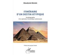 Itinéraire d'un destin atypique Autobiographie d'un opérateur économique camerounais - Dieudonne Bougne - L'harmattan - broché - Autobiographie