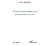 Itinéraire d'un diplomate franco-russe 20 ans après la chute du Mur de Berlin - Alexandre Melnik - L'harmattan - broché - Essai