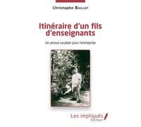 Itinéraire d'un fils d'enseignants Un amour soudain pour l'entreprise - Christophe Baillat - Les Impliqués - broché - Roman